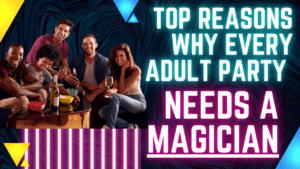 Top Reasons Why Every Adult Party Needs a Magician